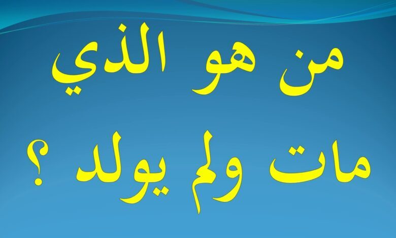 من الذي مات ولم يولد ؟ الاجابة ستدهشك